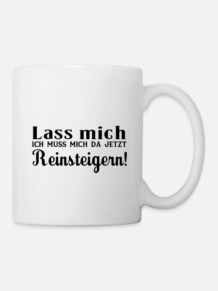 Lass mich ich muss mich da jetzt reinsteigern sw - Tasse - Weiß