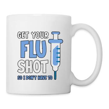 Get Your Flu Shot So I Don't Have To 2 - Tasse - Weiß - Rechts
