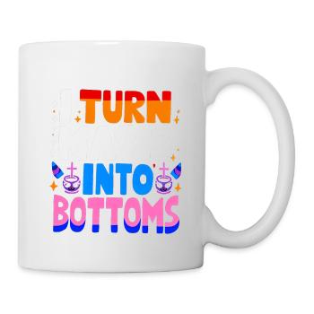 I Turn Mascs Into Bottoms 11 - Tasse - Weiß - Rechts