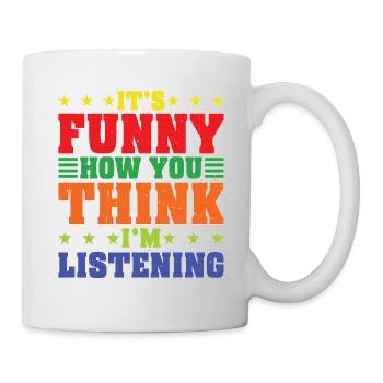 It's Funny How You Think I'm Listening - Tasse - Weiß - Rechts