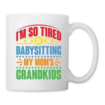 I'm So Tired Of Babysitting My Mom's Grandkids - Tasse - Weiß - Rechts