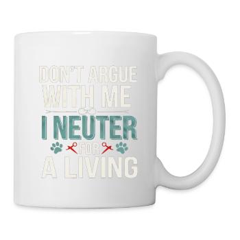 Don't Argue With Me I Neuter For A Living 4 - Tasse - Weiß - Rechts