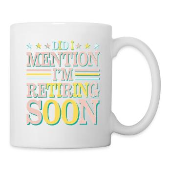 Did I Mention I'm Retiring Soon 5 - Tasse - Weiß - Rechts