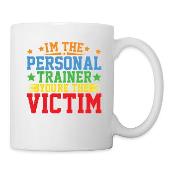 I'm The Personal Trainer You're The Victim 5 - Tasse - Weiß - Rechts