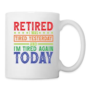 Retired Tired Yesterday Tired Again Today 2 - Tasse - Weiß - Rechts
