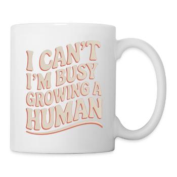 I Can't I'm Busy Growing A Human 16 - Tasse - Weiß - Rechts