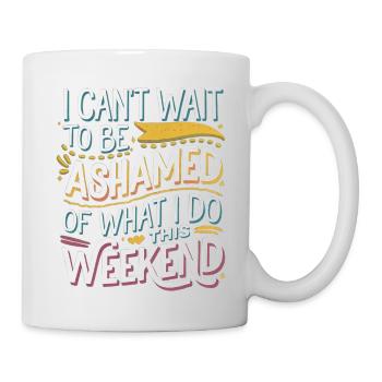 I Can't Wait To Be Ashamed Of What I Do This WE 5 - Tasse - Weiß - Rechts