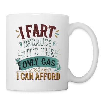 I Fart Because It's The Only Gas I Can Afford 10 - Tasse - Weiß - Rechts