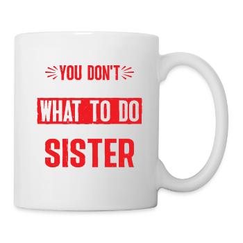 You Can't Tell Me What To Do Not My Sister 2 - Tasse - Weiß - Rechts