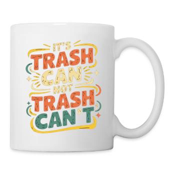 It's Trash Can Not Trash Can't 6 - Tasse - Weiß - Rechts