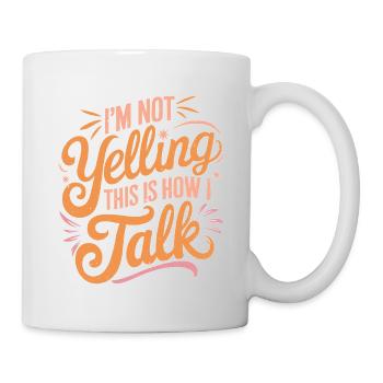 I'm Not Yelling This Is How I Talk 14 - Tasse - Weiß - Rechts
