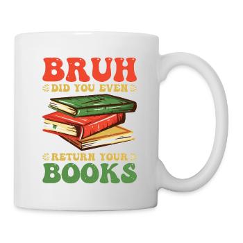 Bruh Did You Even Return Your Books 5 - Tasse - Weiß - Rechts