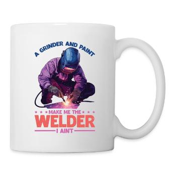 A Grinder And Paint Make Me The Welder I Ain't - Tasse - Weiß - Rechts