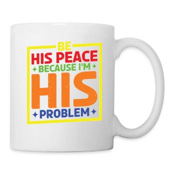 Be His Peace Because I'm His Problem - Tasse - Weiß - Rechts