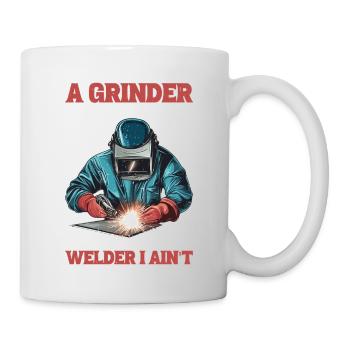 A Grinder And Paint Make Me The Welder I Ain't 2 - Tasse - Weiß - Rechts