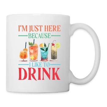 I'm Just Here Because I Like To Drink - Tasse - Weiß - Rechts