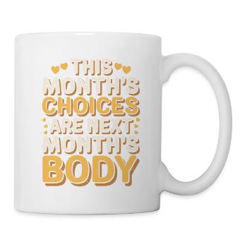 This Month's Choices Are Next Month's Body - Tasse - Weiß - Rechts