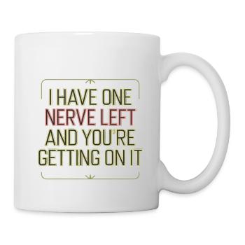I Have One Nerve Left And You're Getting On It 8 - Tasse - Weiß - Rechts