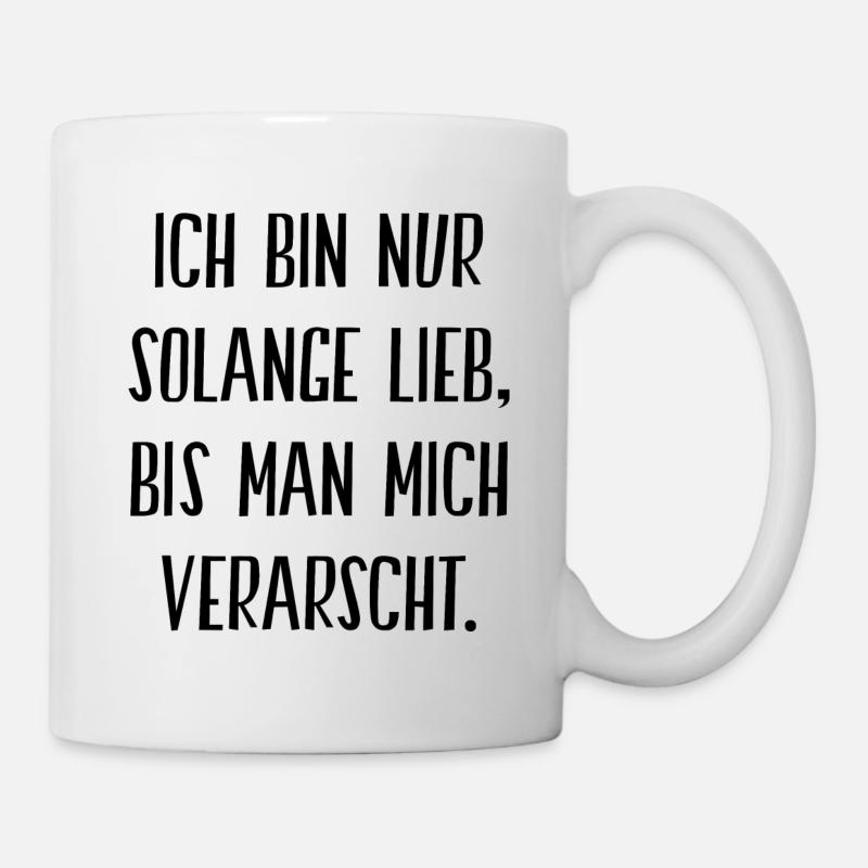 Ich Bin Nur Solange Lieb Bis Man Mich Verarscht - Tasse - Weiß