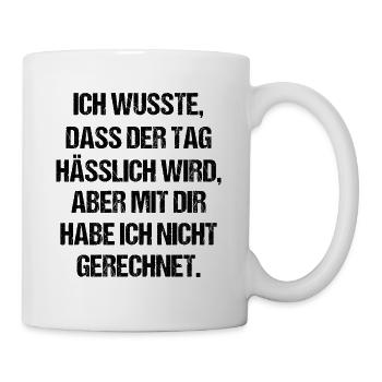 Ich wusste Dass Der Tag Hässlich Wird Aber Mit Dir - Tasse - Weiß - Rechts