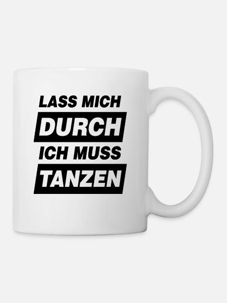 Tanz Motto Lass Mich Durch Ich Muss Tanzen - Tasse - Weiß