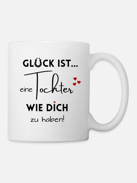 Glück ist, eine Tochter wie Dich zu haben - Tasse - Weiß