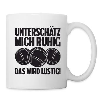 Unterschätz mich ruhig das wird lustig Bouler - Tasse - Weiß - Rechts