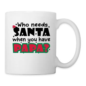 Who Needs Santa When You Have Papa - Tasse - Weiß - Rechts