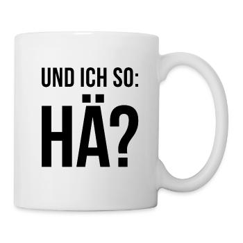 Und ich so: Hä? - Tasse - Weiß - Rechts
