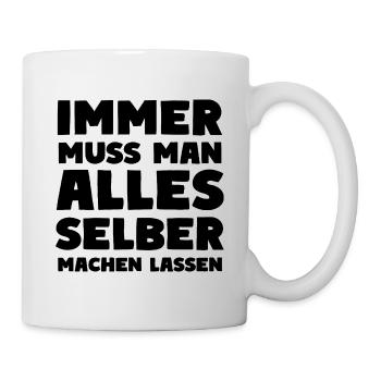 Immer Muss Man Alles Selber Machen Lassen - Tasse - Weiß - Rechts