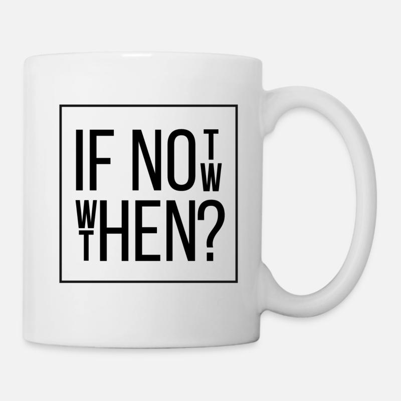 If Not Now Then When - Tasse - Weiß