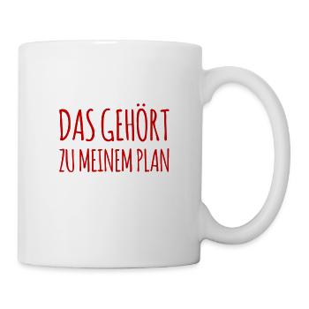 das gehört zu meinem Plan - Tasse - Weiß - Rechts