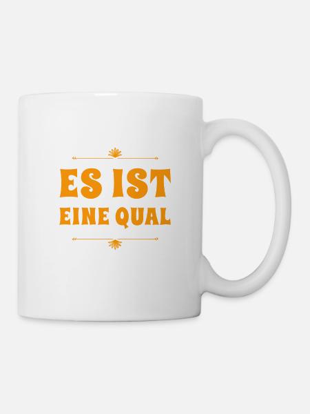 es ist eine Qual - Tasse - Weiß