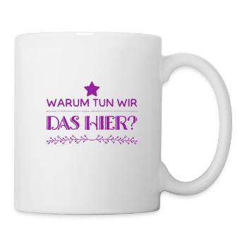 warum machen wir das? - Tasse - Weiß - Rechts