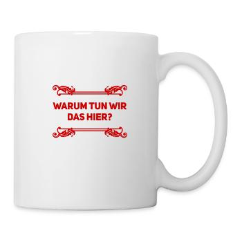 warum machen wir das hier? - Tasse - Weiß - Rechts