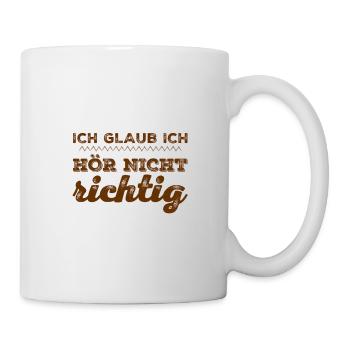 ich glaube ich höre nicht richtig - Tasse - Weiß - Rechts