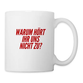 warum hört ihr uns nicht zu? - Tasse - Weiß - Rechts