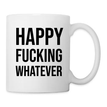 Happy Fucking Whatever - Tasse - Weiß - Rechts