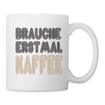 Brauche erstmal Kaffee, schwarz - Tasse - Weiß - Rechts