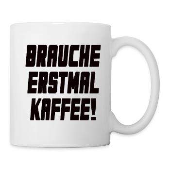 Brauche erstmal Kaffee - Klassiker - Tasse - Weiß - Rechts