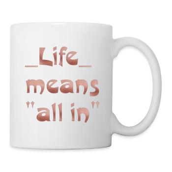 life means "all in" - Tasse - Weiß - Rechts