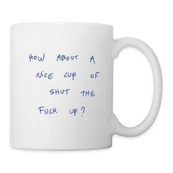 How About A Nice Cup Of Shut The Fuck Up - Mug - white - Right