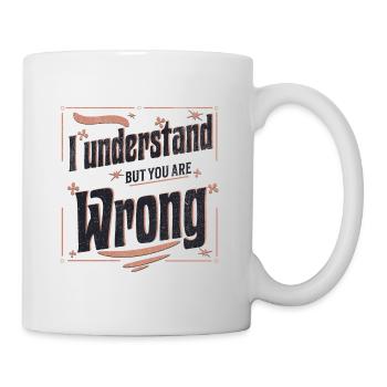 I understand but you are wrong - Tasse - Weiß - Rechts