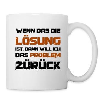 Wenn das die Lösung ist will ich das Problem - Tasse - Weiß - Rechts