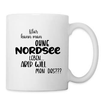 Klar kann man ohne Nordsee leben... - Tasse - Weiß - Rechts