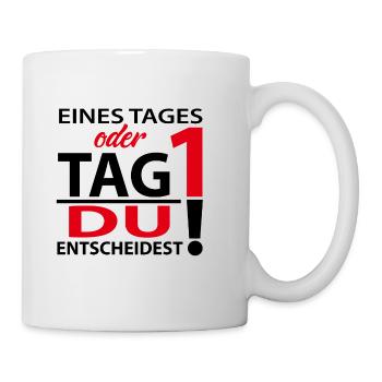 Eines Tages oder Tag 1 - Du entscheidest! - Tasse - Weiß - Rechts