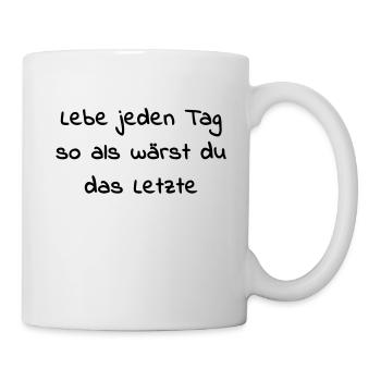 lebe jeden tag so als wärst du das letzte - Tasse - Weiß - Rechts