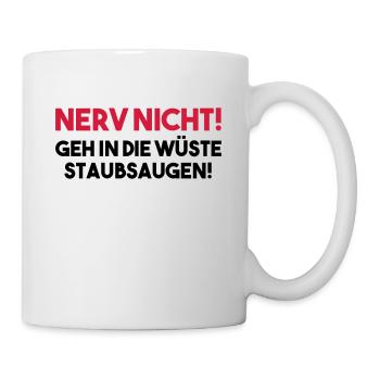 NERV NICHT! GEH IN DIE WÜSTE STAUBSAUGEN! Geschenk - Tasse - Weiß - Rechts