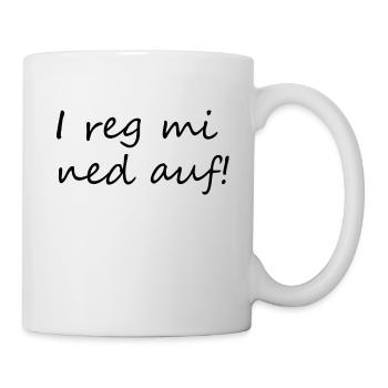 I reg mi ned auf! Spruch Dialekt - Tasse - Weiß - Rechts