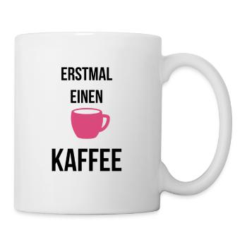 Erstmal einen Kaffee - Tasse - Weiß - Rechts